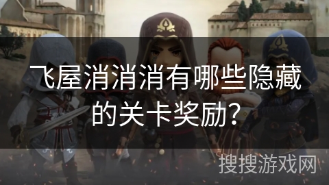 飞屋消消消有哪些隐藏的关卡奖励？