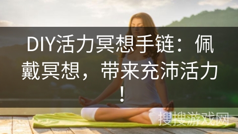 DIY活力冥想手链：佩戴冥想，带来充沛活力！