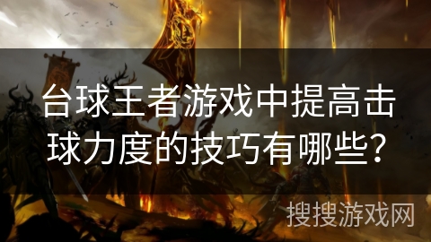 台球王者游戏中提高击球力度的技巧有哪些？
