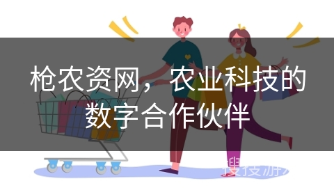 枪农资网，农业科技的数字合作伙伴