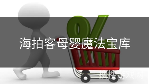 海拍客母婴魔法宝库