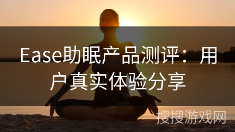 Ease助眠产品测评：用户真实体验分享