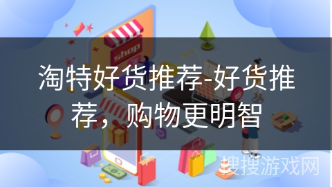淘特好货推荐-好货推荐，购物更明智