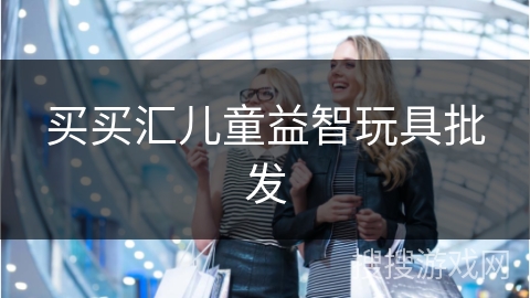 买买汇儿童益智玩具批发