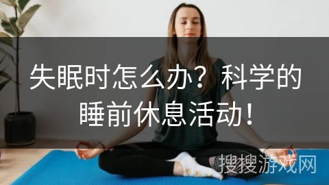 失眠时怎么办？科学的睡前休息活动！