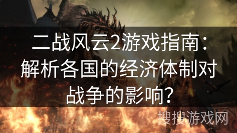 二战风云2游戏指南：解析各国的经济体制对战争的影响？