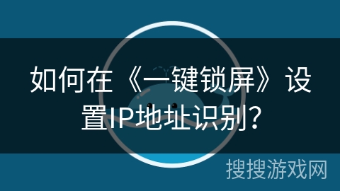 如何在《一键锁屏》设置IP地址识别？