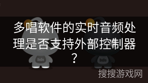 多唱软件的实时音频处理是否支持外部控制器？