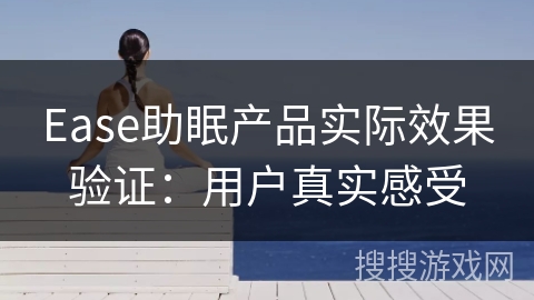 Ease助眠产品实际效果验证:用户真实感受 Ease助眠产品实际效果验证:用户真实感受