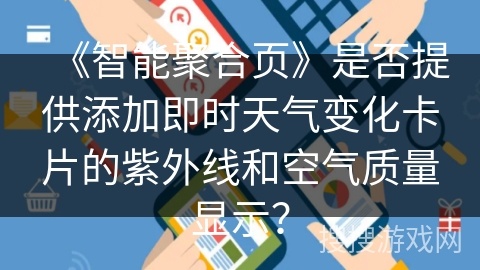 《智能聚合页》是否提供添加即时天气变化卡片的紫外线和空气质量显示？