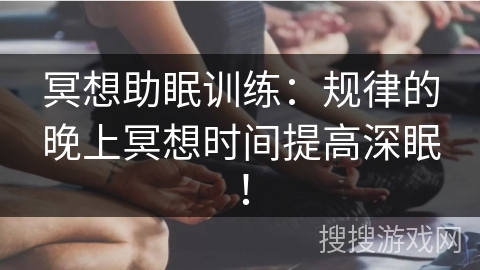 冥想助眠训练：规律的晚上冥想时间提高深眠！