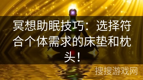 冥想助眠技巧:选择符合个体需求的床垫和枕头! 冥想助眠技巧:选择符合个体需求的床垫和枕头!