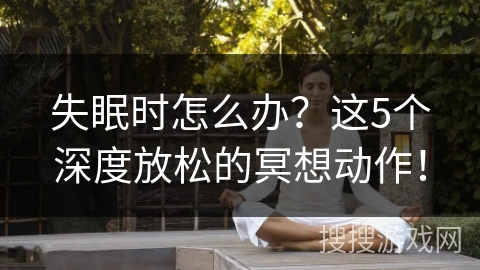 失眠时怎么办?这5个深度放松的冥想动作! 失眠时怎么办?这5个深度放松的冥想动作!