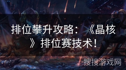排位攀升攻略：《晶核》排位赛技术！