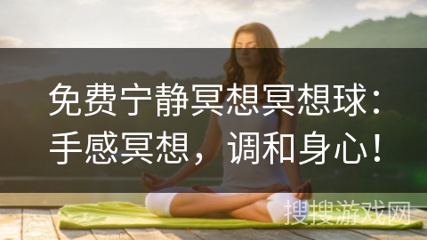 免费宁静冥想冥想球：手感冥想，调和身心！