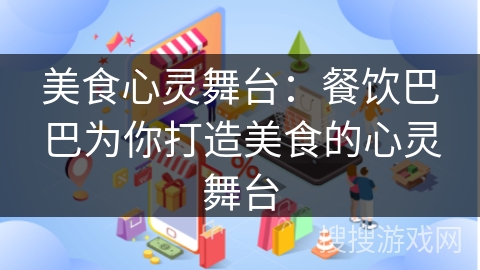 美食心灵舞台：餐饮巴巴为你打造美食的心灵舞台