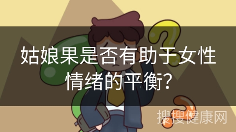 姑娘果是否有助于女性情绪的平衡？