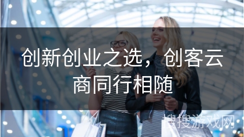 创新创业之选，创客云商同行相随