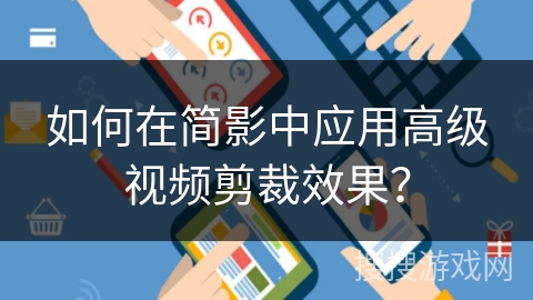 如何在简影中应用高级视频剪裁效果? 如何在简影中应用高级视频剪裁效果?