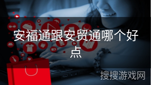 安福通跟安贸通哪个好点