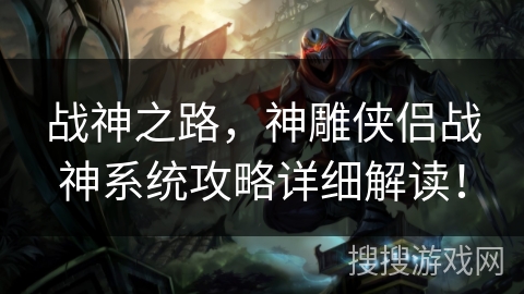 战神之路,神雕侠侣战神系统攻略详细解读! 战神之路,神雕侠侣战神系统攻略详细解读!