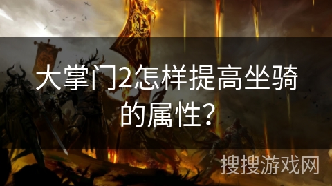 大掌门2怎样提高坐骑的属性？