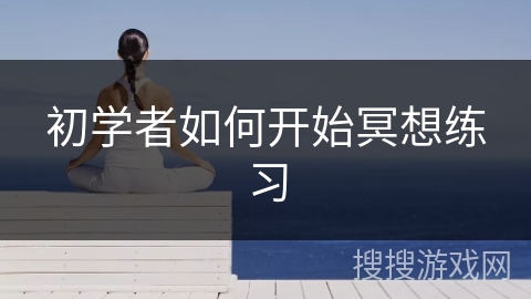 初学者如何开始冥想练习 初学者如何开始冥想练习