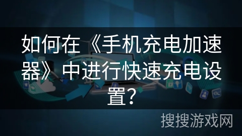 如何在《手机充电加速器》中进行快速充电设置？