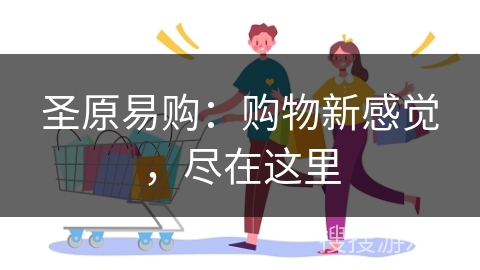 圣原易购：购物新感觉，尽在这里