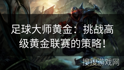 足球大师黄金：挑战高级黄金联赛的策略！