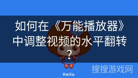如何在《万能播放器》中调整视频的水平翻转？