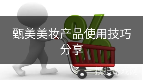 甄美美妆产品使用技巧分享
