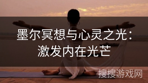 墨尔冥想与心灵之光：激发内在光芒