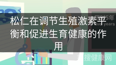 松仁在调节生殖激素平衡和促进生育健康的作用