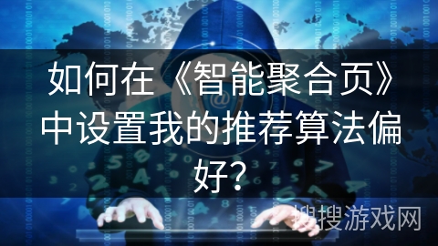 如何在《智能聚合页》中设置我的推荐算法偏好？