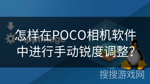 怎样在POCO相机软件中进行手动锐度调整？