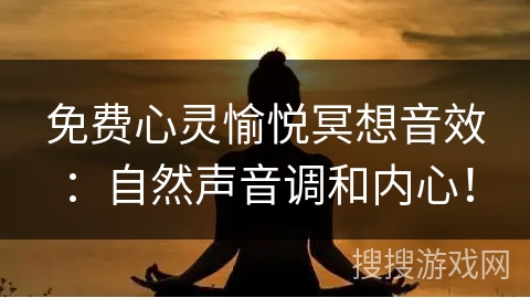 免费心灵愉悦冥想音效：自然声音调和内心！