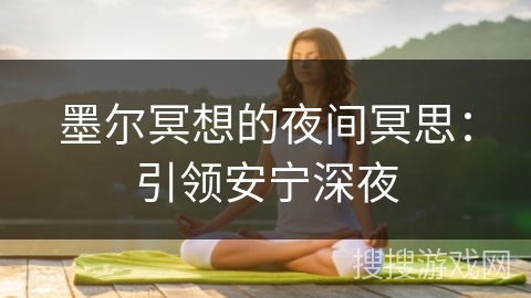 墨尔冥想的夜间冥思:引领安宁深夜 墨尔冥想的夜间冥思:引领安宁深夜