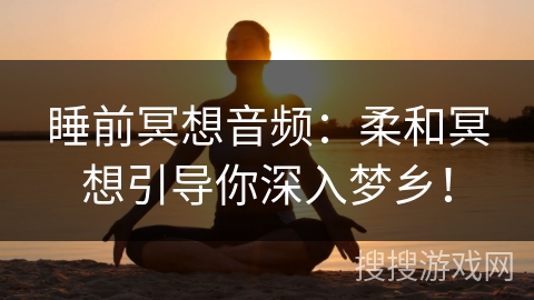 睡前冥想音频：柔和冥想引导你深入梦乡！