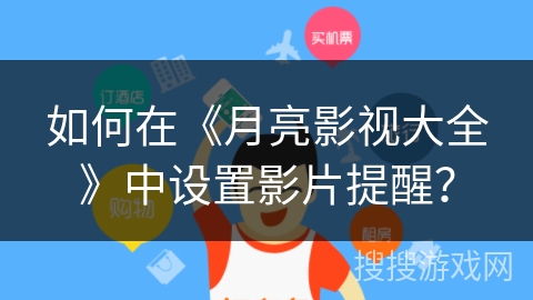 如何在《月亮影视大全》中设置影片提醒？