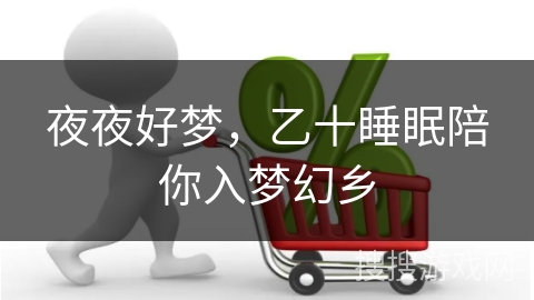 夜夜好梦，乙十睡眠陪你入梦幻乡