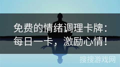 免费的情绪调理卡牌：每日一卡，激励心情！