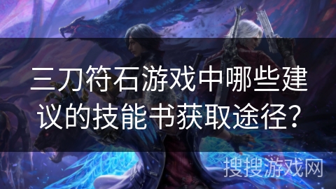 三刀符石游戏中哪些建议的技能书获取途径？