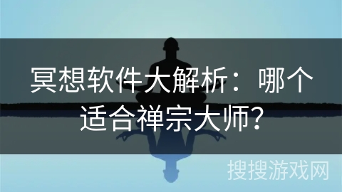 冥想软件大解析：哪个适合禅宗大师？