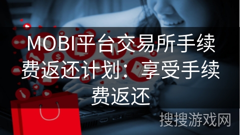 MOBI平台交易所手续费返还计划：享受手续费返还