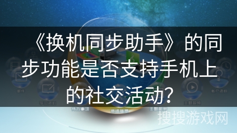 《换机同步助手》的同步功能是否支持手机上的社交活动？