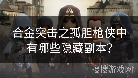 合金突击之孤胆枪侠中有哪些隐藏副本？