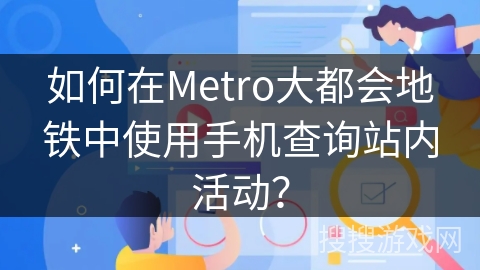 如何在Metro大都会地铁中使用手机查询站内活动？