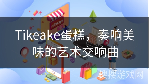 Tikeake蛋糕，奏响美味的艺术交响曲