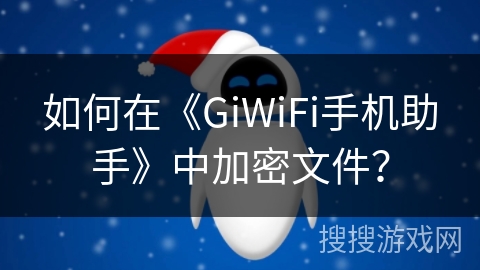如何在《GiWiFi手机助手》中加密文件？